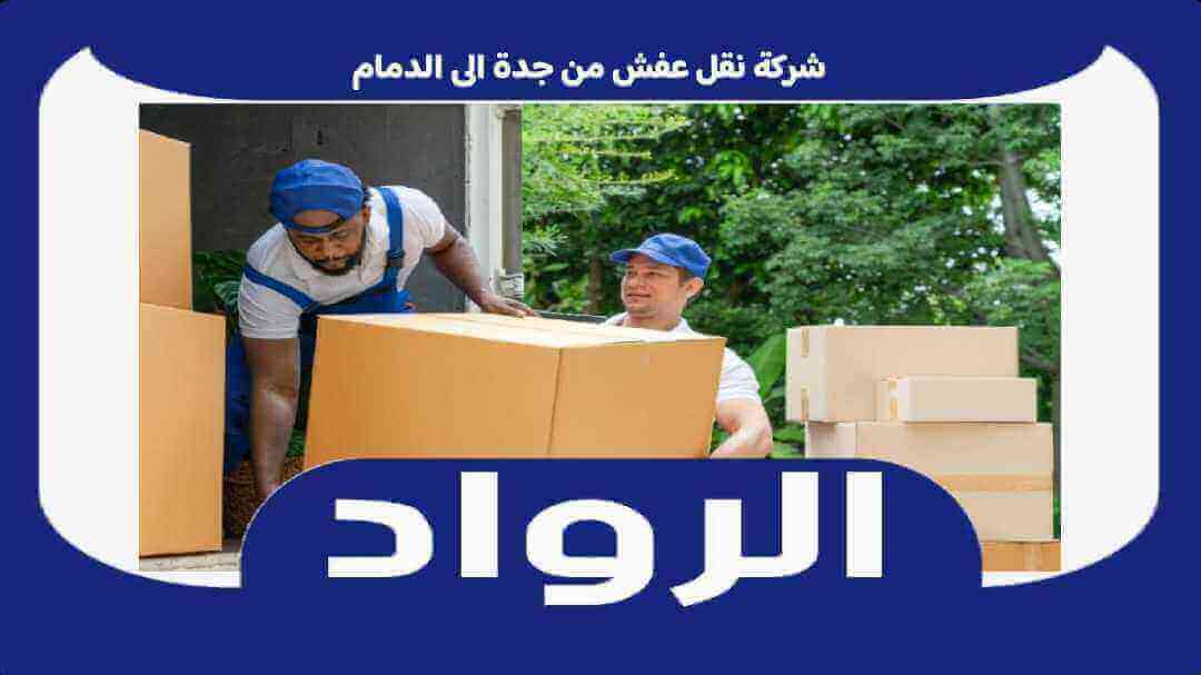 شركة نقل عفش من جدة الى الدمام . نقل أثاث جده الدمام خصم 50% الرواد